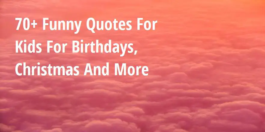The Best Funny Quotes For Kids For Birthdays, Christmas And More - Big ...